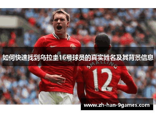 如何快速找到乌拉圭16号球员的真实姓名及其背景信息