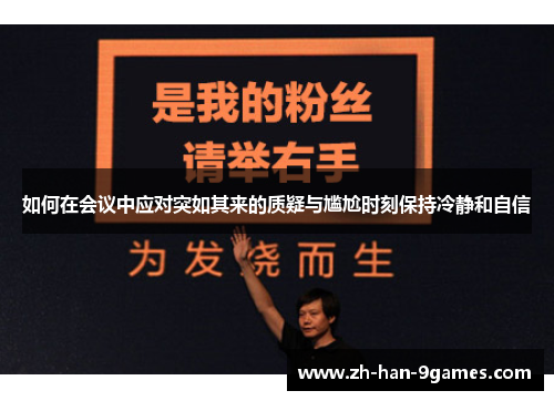 如何在会议中应对突如其来的质疑与尴尬时刻保持冷静和自信