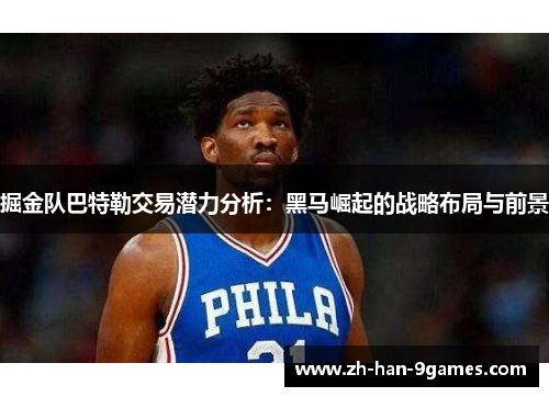 掘金队巴特勒交易潜力分析：黑马崛起的战略布局与前景