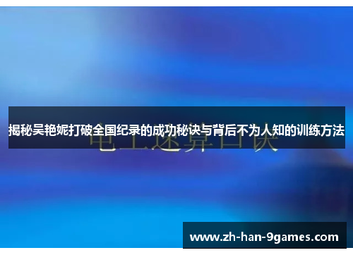 揭秘吴艳妮打破全国纪录的成功秘诀与背后不为人知的训练方法 揭秘吴艳妮打破全国纪录的成功秘诀与背后不为人知的训练方法