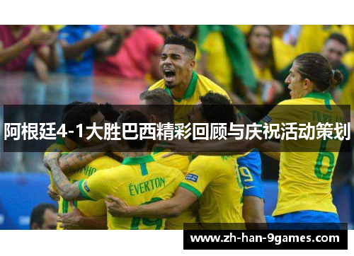 阿根廷4-1大胜巴西精彩回顾与庆祝活动策划
