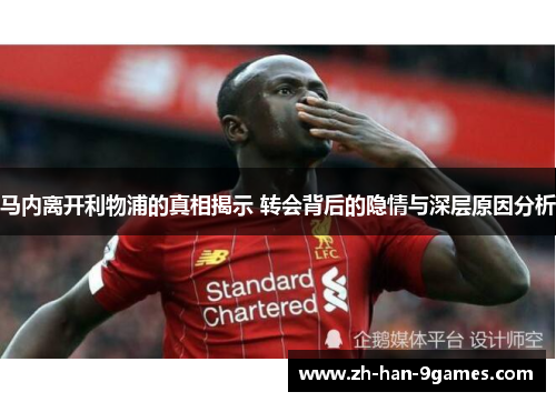 马内离开利物浦的真相揭示 转会背后的隐情与深层原因分析 马内离开利物浦的真相揭示 转会背后的隐情与深层原因分析