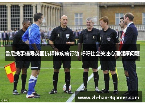 鲁尼携手倡导英国抗精神疾病行动 呼吁社会关注心理健康问题