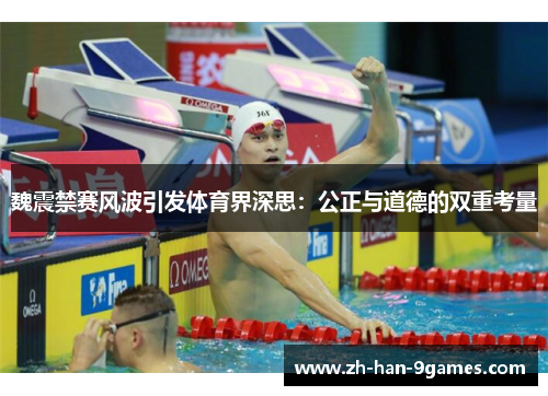 魏震禁赛风波引发体育界深思：公正与道德的双重考量